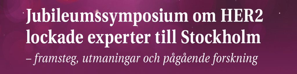 Jubileumssymposium om HER2 lockade experter till Stockholm – framsteg, utmaningar och pågående forskning